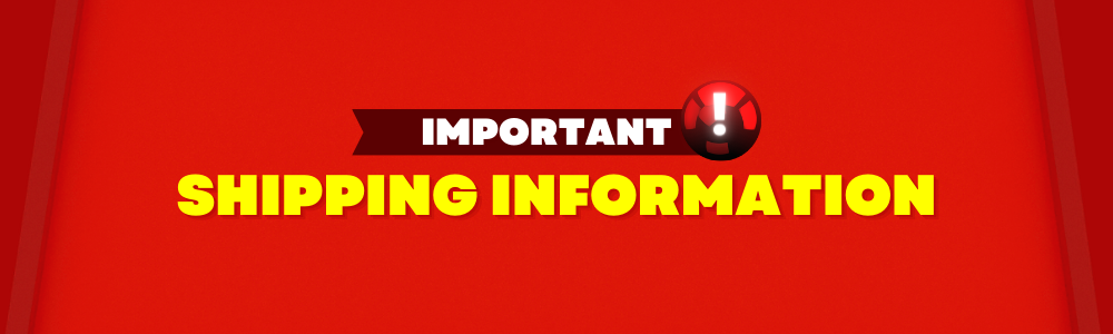 MUST READ - IMPORTANT SHIPPING INFORMATION